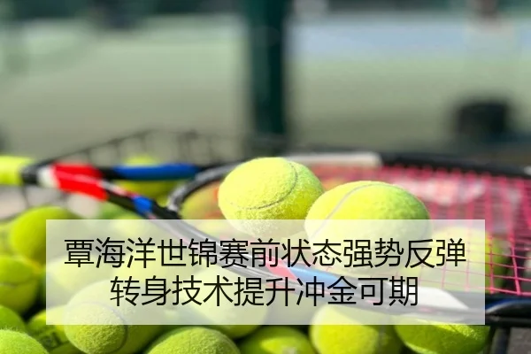 覃海洋世锦赛前状态强势反弹 转身技术提升冲金可期