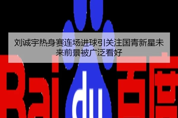 刘诚宇热身赛连场进球引关注国青新星未来前景被广泛看好